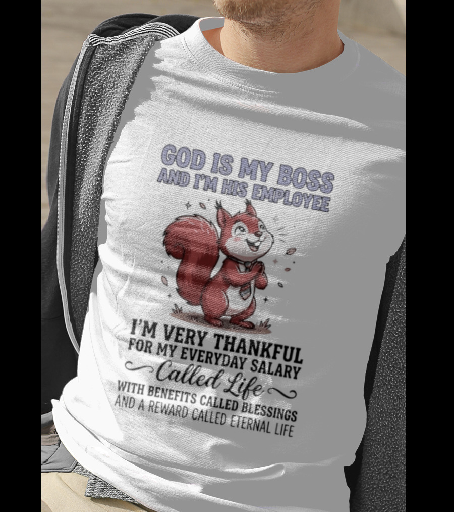 God Is My Boss I'm His Employee Thankful For Everyday Salary Called Life Squirrel T-Shirt