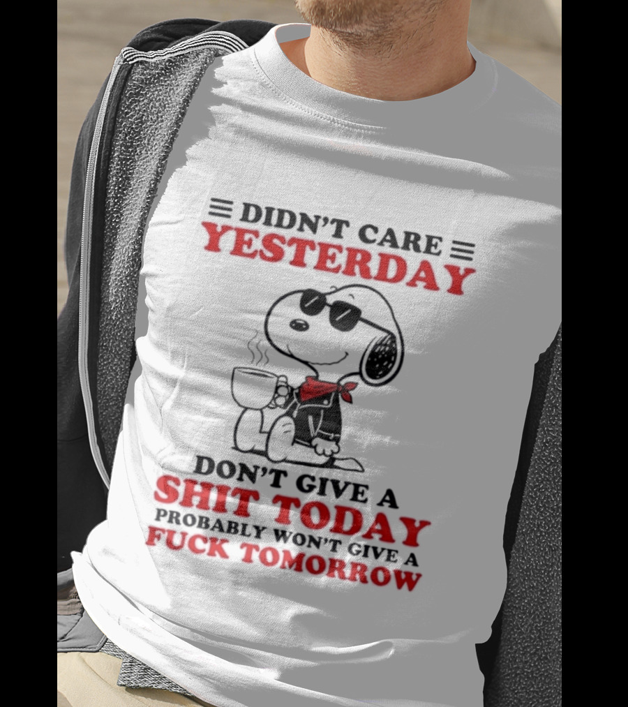 Snoopy Didn't Care Yesterday Don't Give A Shit Today Probably Won't Give A Fuck Tomorrow T-Shirt