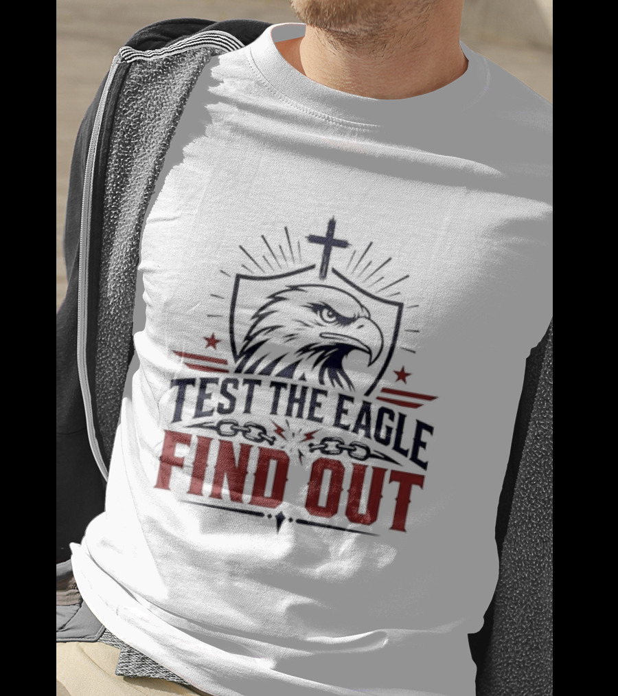 Test The Eagle Find Out Patriotic American Bald Eagle Christian Faith Cross T-Shirt