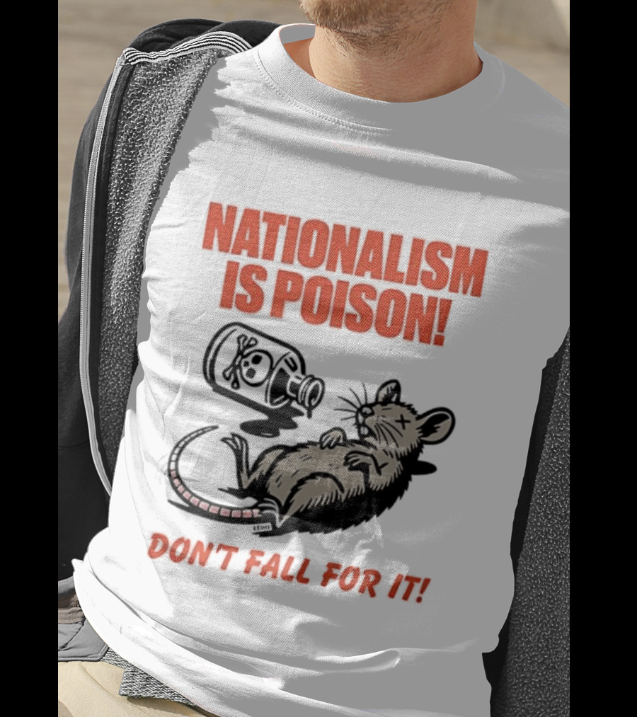 Nationalism Is Poison Don't Fall For It Dead Rat With Poison Bottle T-Shirt