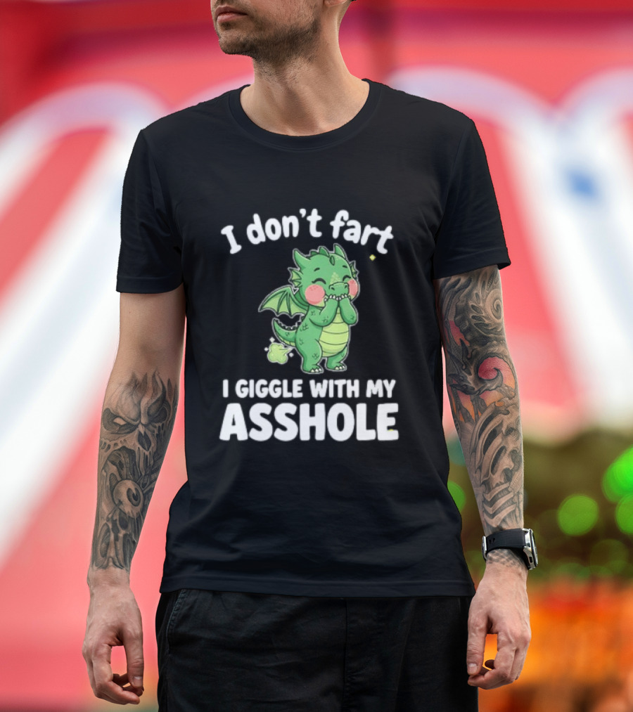 Dragon Humor I Don't Fart I Giggle With My Asshole T-Shirt