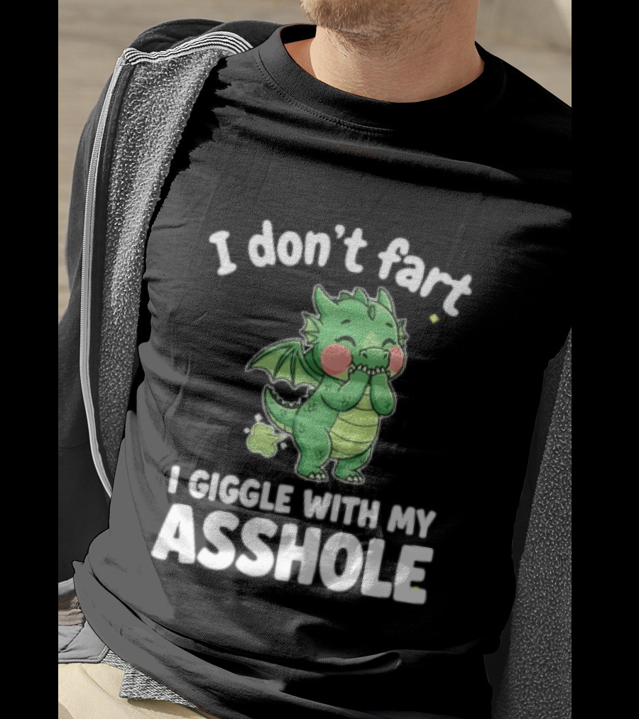 Dragon Humor I Don't Fart I Giggle With My Asshole T-Shirt