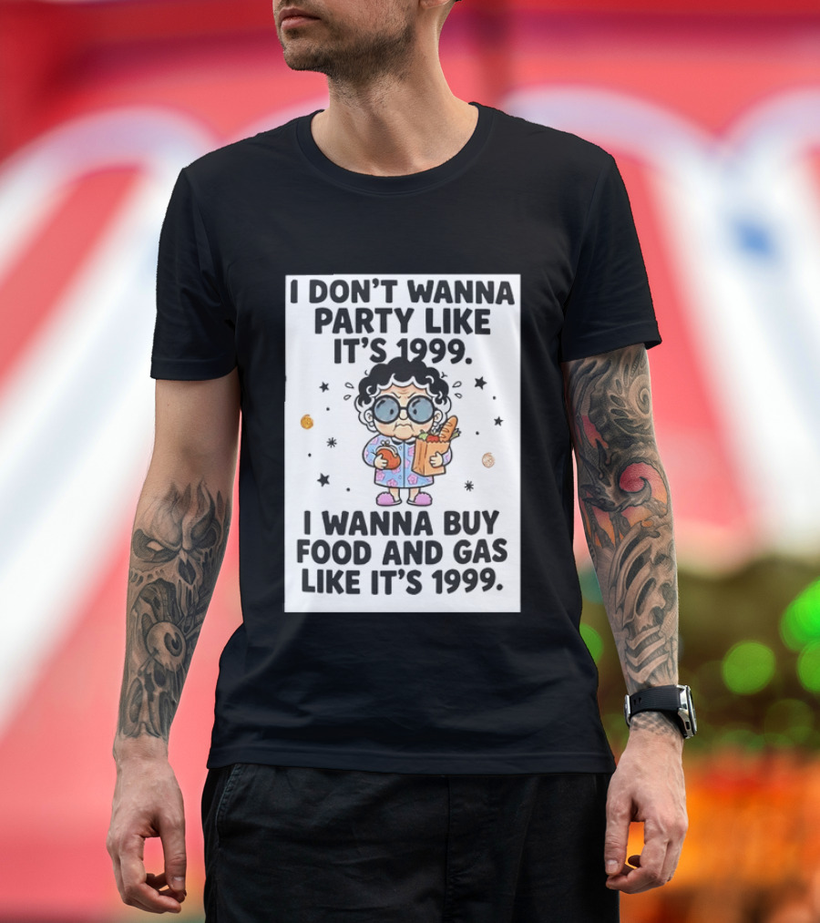 Grandma I Don't Wanna Party Like It's 1999 I Wanna Buy Food And Gas Like It's 1999 T-Shirt
