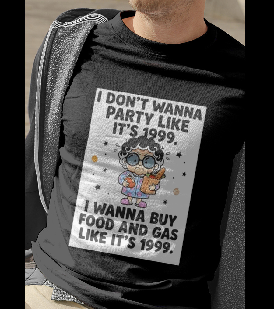 Grandma I Don't Wanna Party Like It's 1999 I Wanna Buy Food And Gas Like It's 1999 T-Shirt