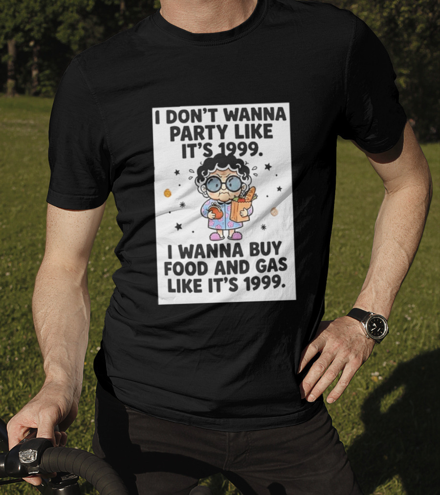 Grandma I Don't Wanna Party Like It's 1999 I Wanna Buy Food And Gas Like It's 1999 T-Shirt