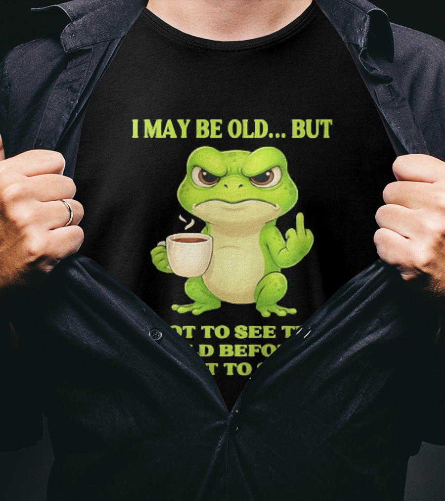Grumpy Toad Drinking Coffee I May Be Old But Got To See The World Before It Went To Shit T-Shirt