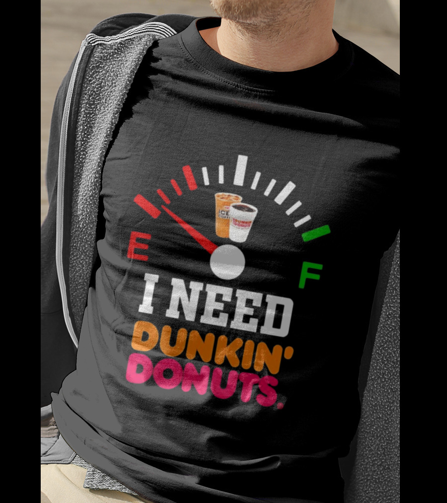 I Need Dunkin' Donuts Coffee Fuel Gauge E To F T-Shirt