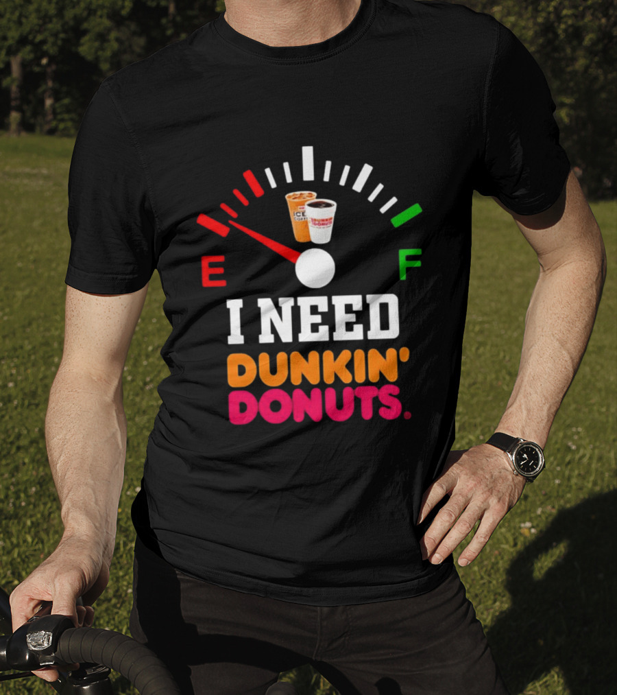 I Need Dunkin' Donuts Coffee Fuel Gauge E To F T-Shirt