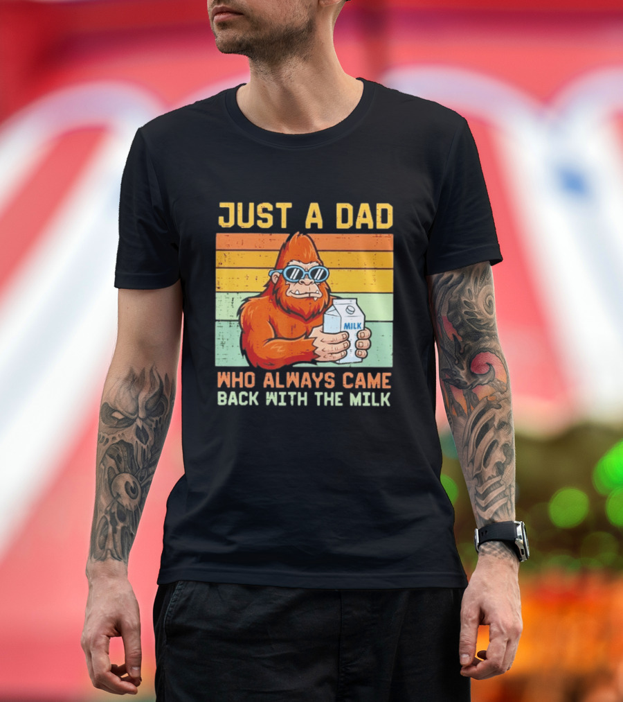 Just A Dad Bigfoot Always Came Back With The Milk T-Shirt