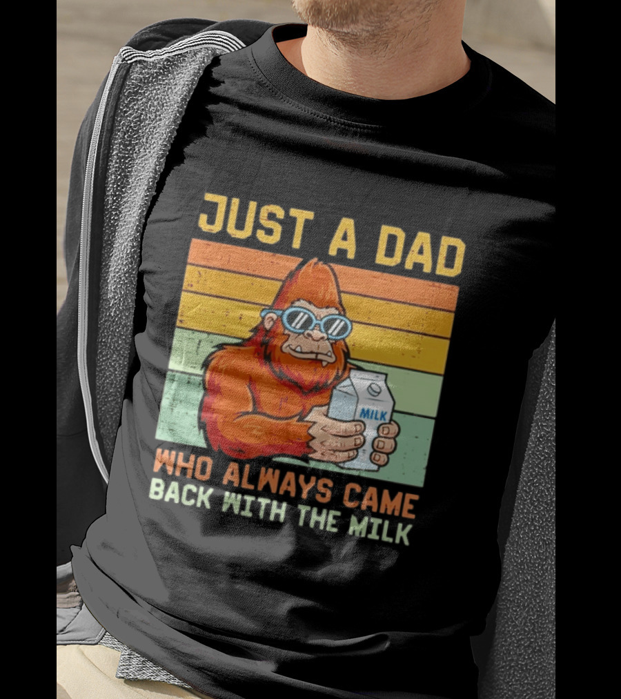 Just A Dad Bigfoot Always Came Back With The Milk T-Shirt