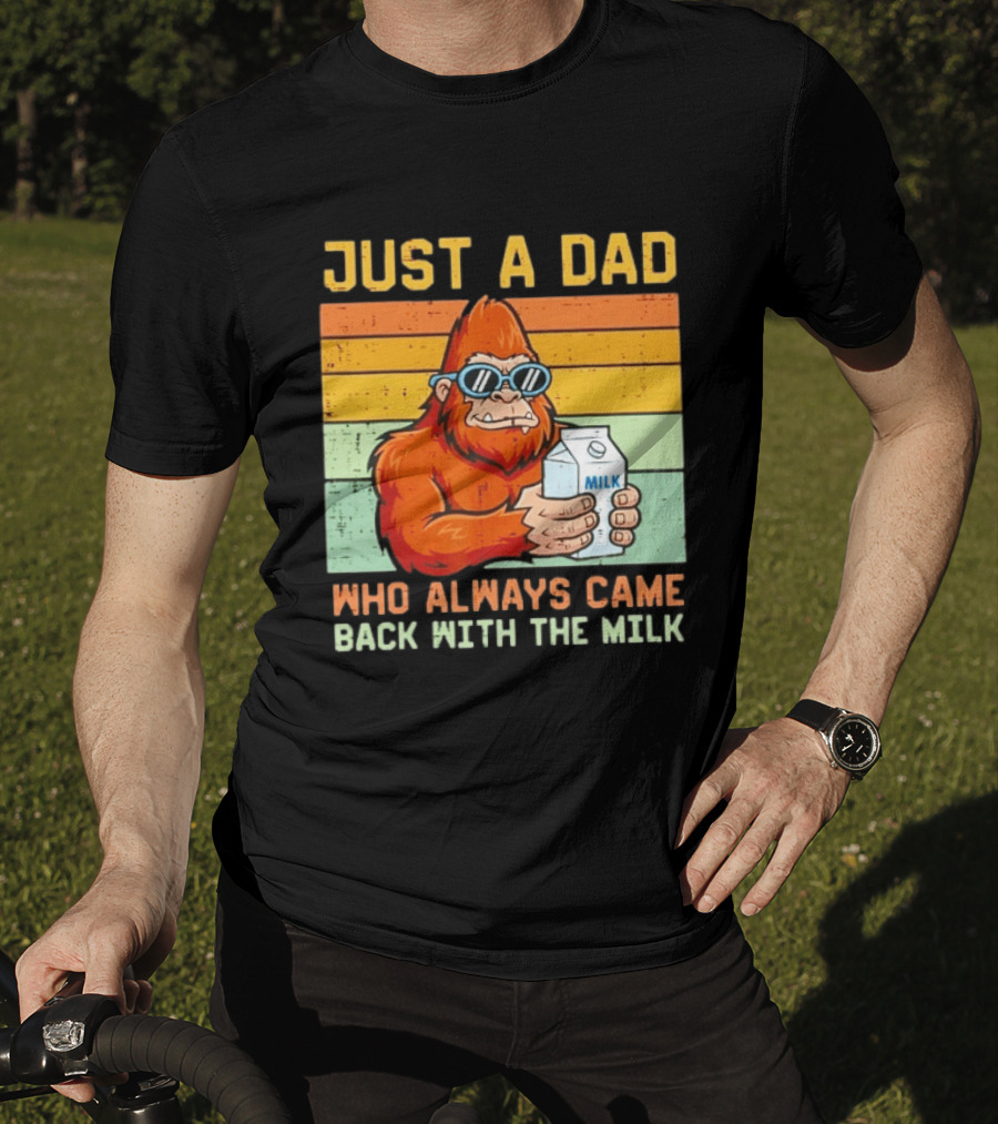Just A Dad Bigfoot Always Came Back With The Milk T-Shirt