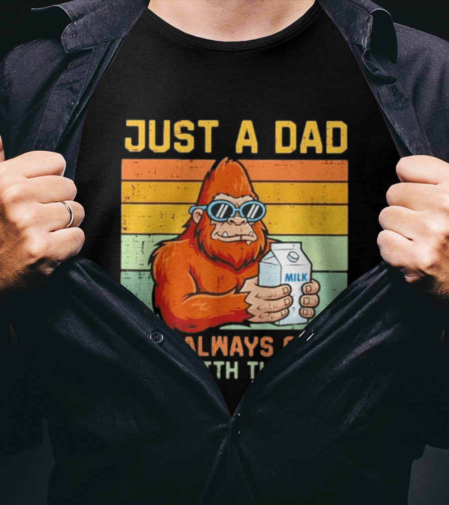 Just A Dad Bigfoot Always Came Back With The Milk T-Shirt