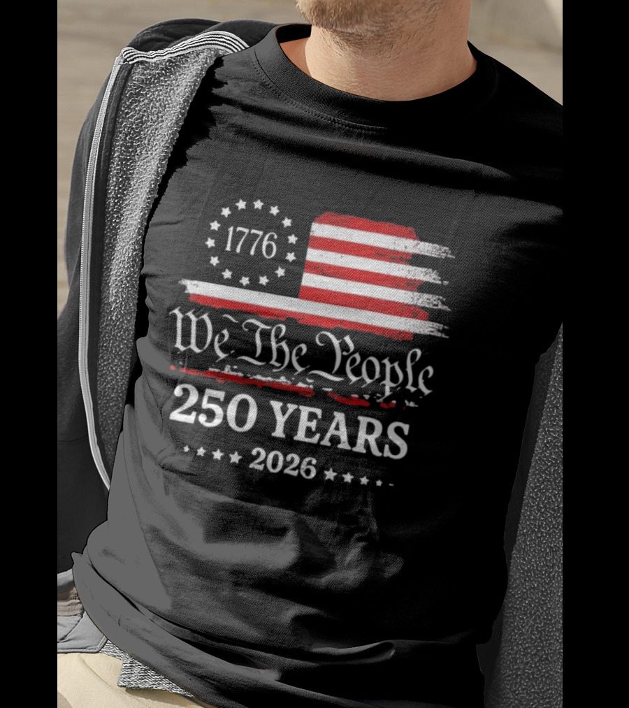 We The People 250 Years 1776 2026 Anniversary American Flag Patriotic Celebration T-Shirt