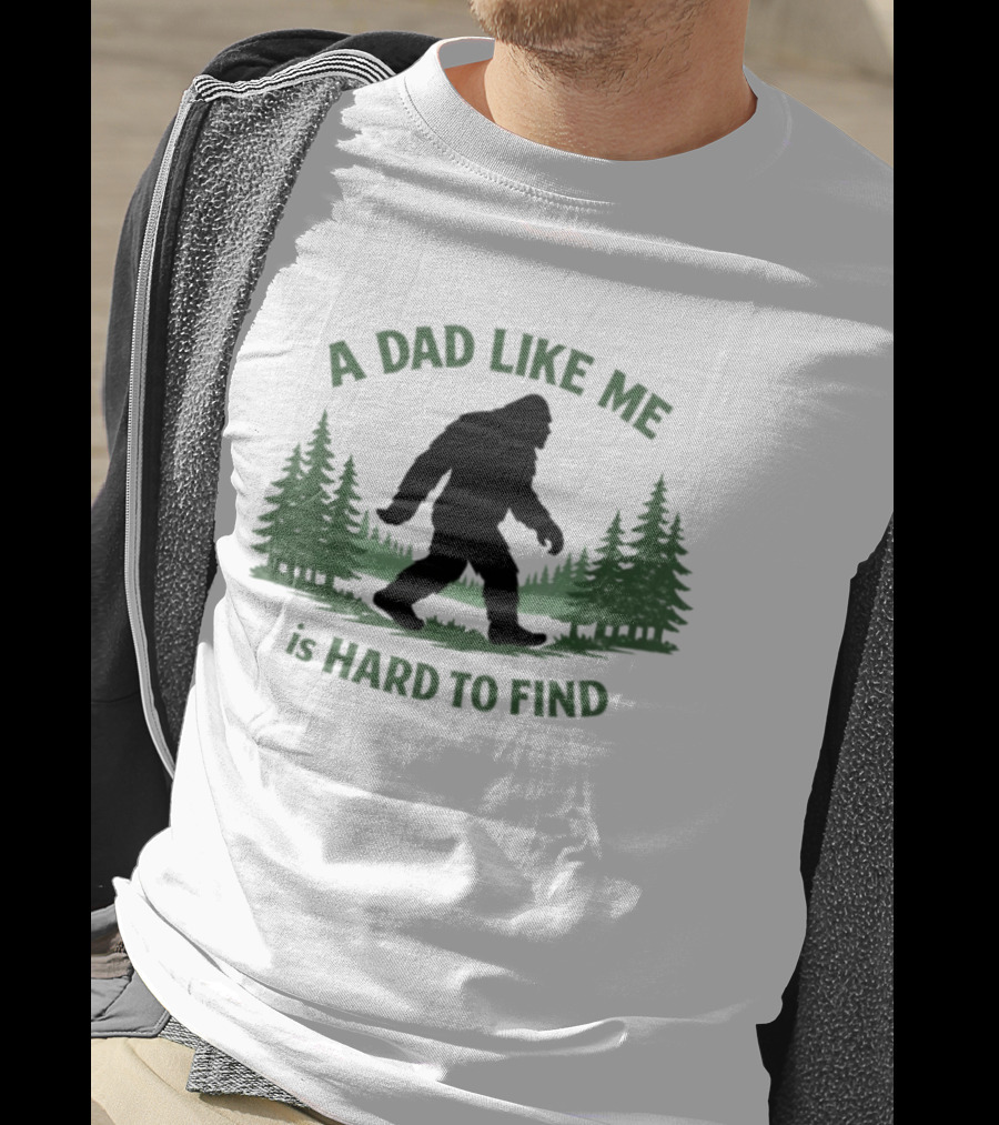 A Dad Like Me Is Hard To Find Bigfoot Forest T-Shirt