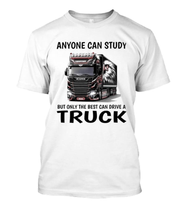 Anyone Can Study But Only The Best Can Drive A Truck T-Shirt