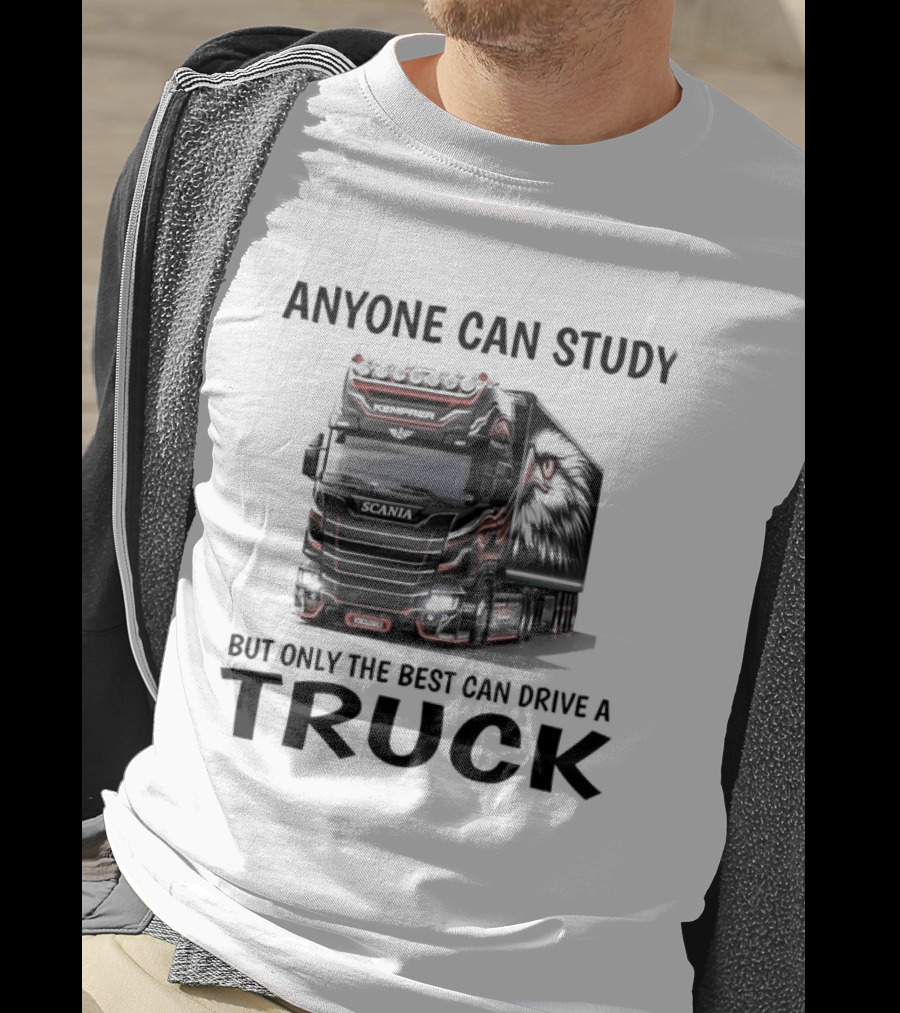 Anyone Can Study But Only The Best Can Drive A Truck T-Shirt
