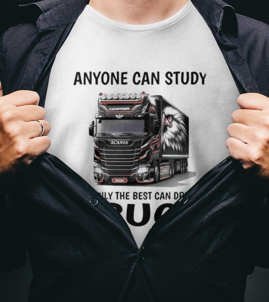 Anyone Can Study But Only The Best Can Drive A Truck T-Shirt