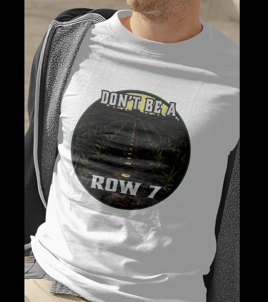 Don't Be A Row 7 Cornfield Farming Agriculture T-Shirt
