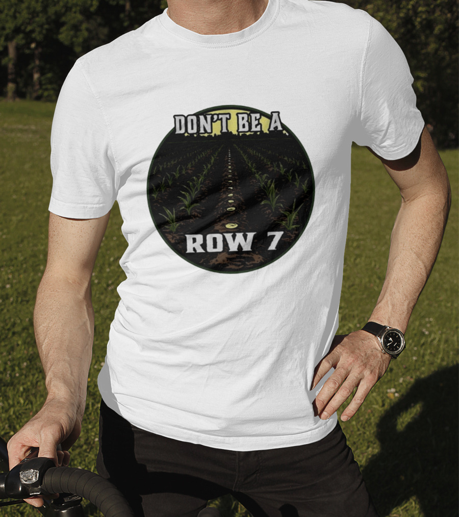 Don't Be A Row 7 Cornfield Farming Agriculture T-Shirt