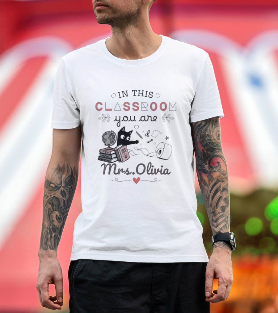 In This Classroom You Are Mrs Olivia With Education Icons And Heart T-Shirt