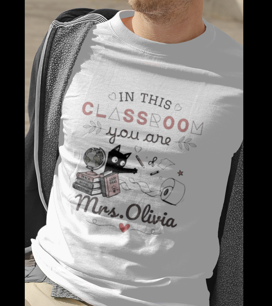 In This Classroom You Are Mrs Olivia With Education Icons And Heart T-Shirt