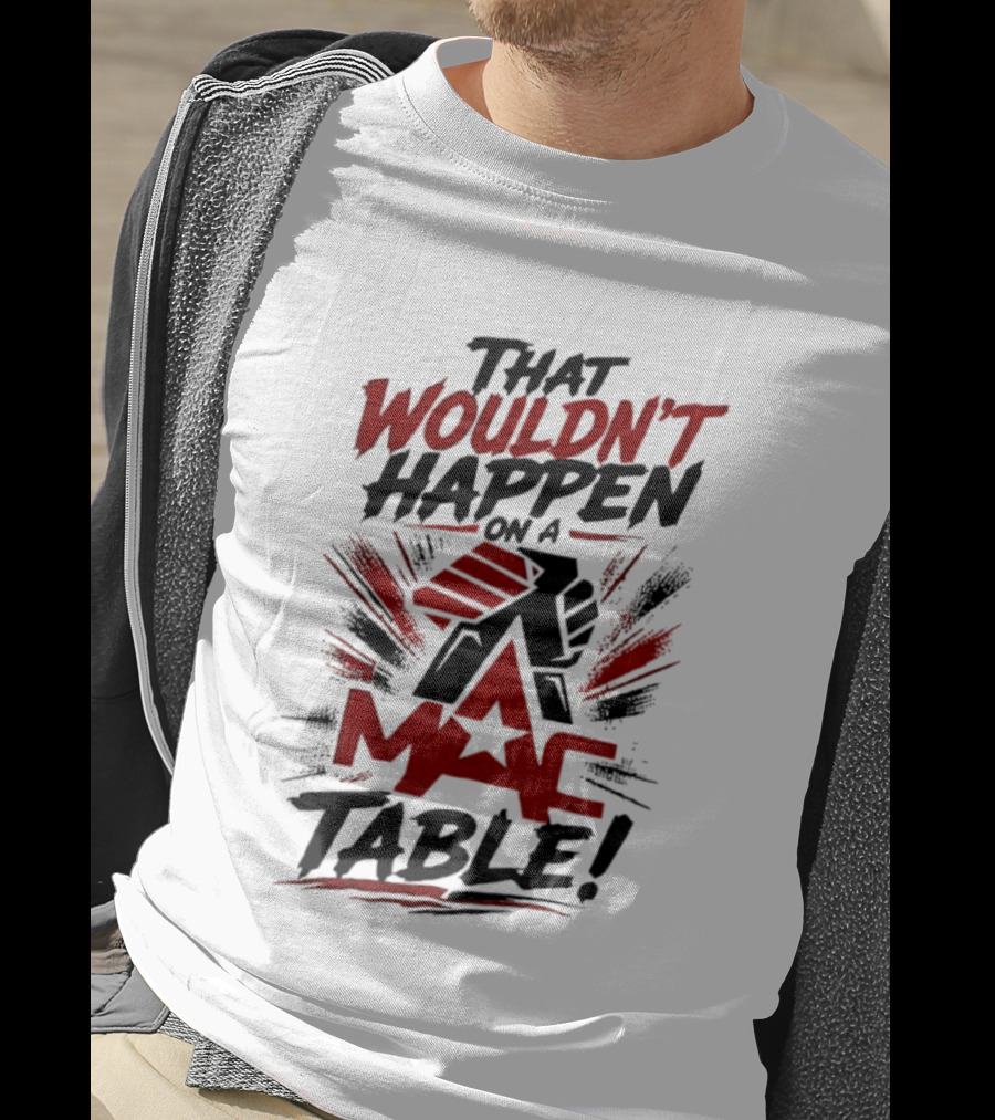 That Wouldn't Happen On A Mac Table T-Shirt