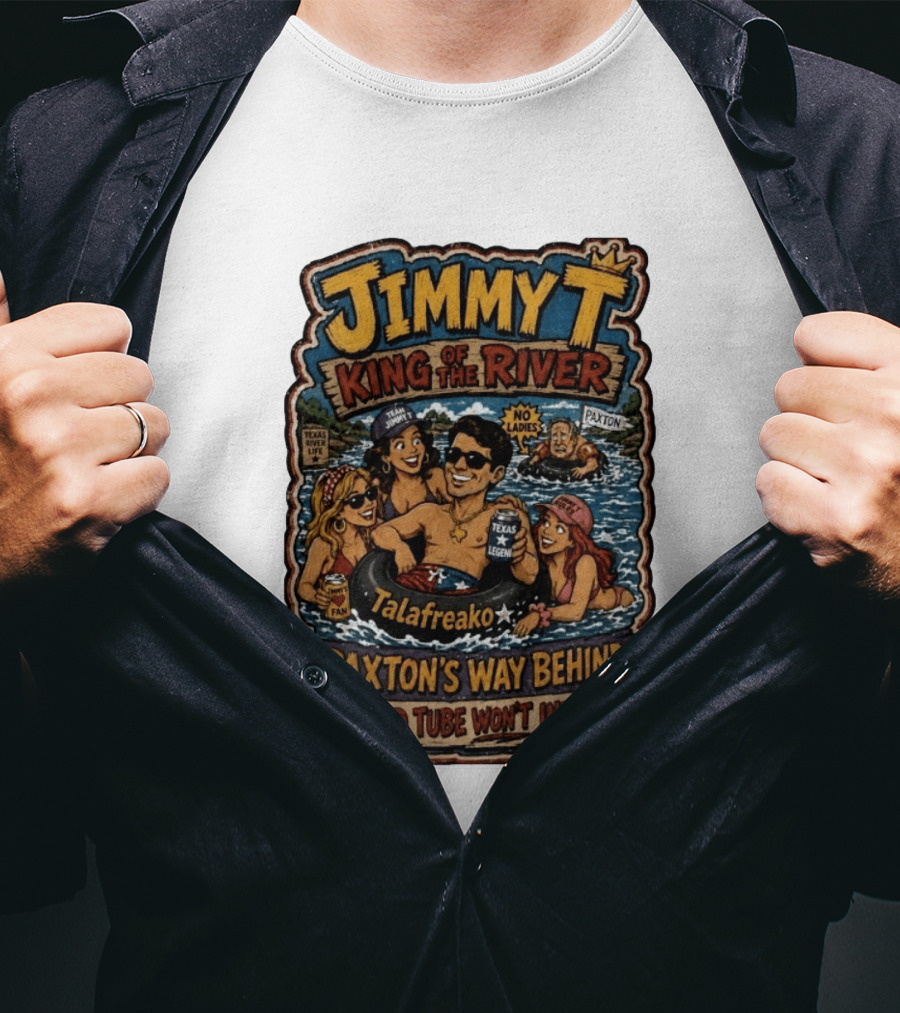 Jimmy King Of The River Talafreako Texas Legend Paxton's Way Behind His Old Tube Won't Inflate T-Shirt