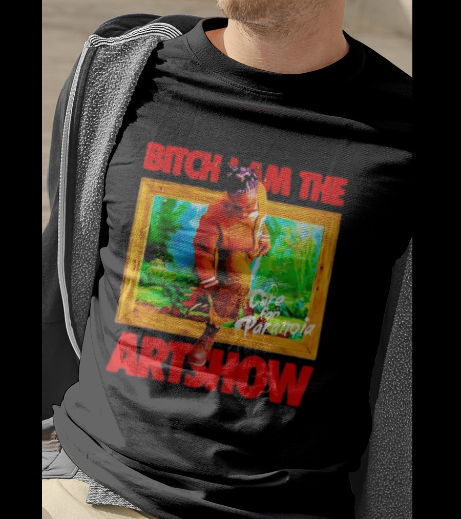 Bitch I Am The Artshow Cure For Paranoia T-Shirt