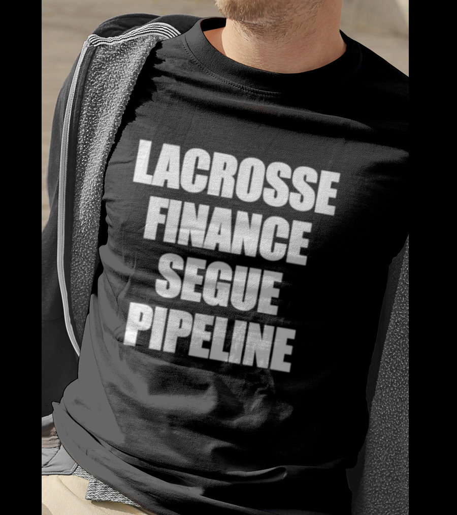 Lacrosse Finance Segue Pipeline For Finance Bros And Lax Players Team T-Shirt