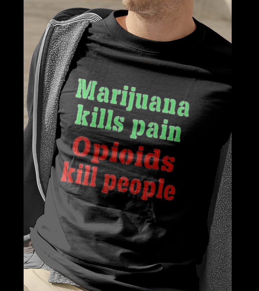 Marijuana Kills Pain Opioids Kill People Bold Green Red T-Shirt