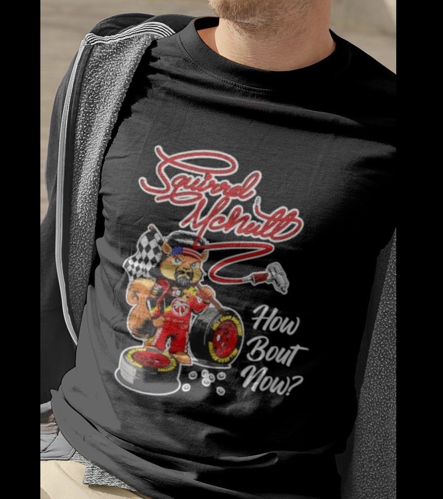 Squirrel McNutt Racing How Bout Now Race Car Driver T-Shirt