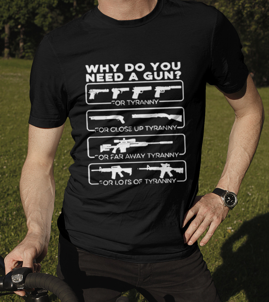 Why Do You Need A Gun For Tyranny Close Up Tyranny Far Away Tyranny Lots Of Tyranny T-Shirt