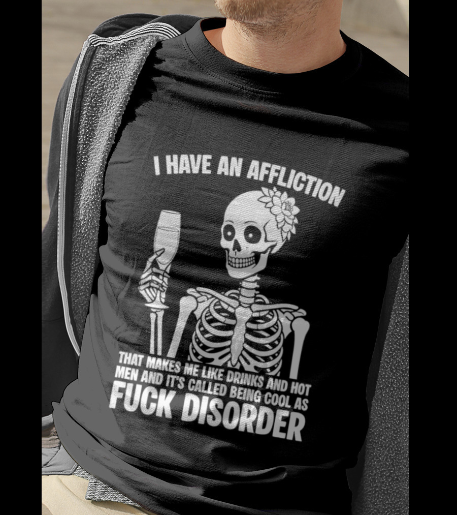 I Have An Affliction Makes Me Like Drinks It's Called Being Cool As Fuck Disorder T-Shirt
