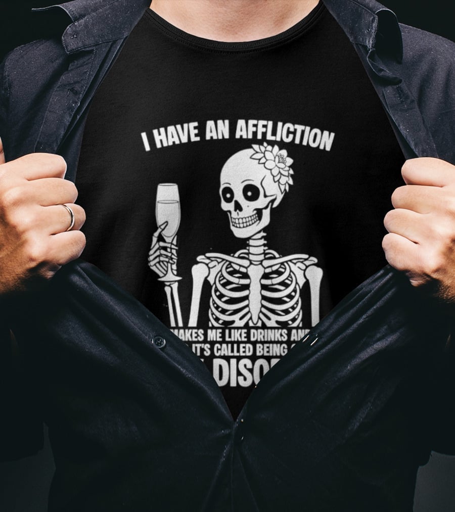I Have An Affliction Makes Me Like Drinks It's Called Being Cool As Fuck Disorder T-Shirt