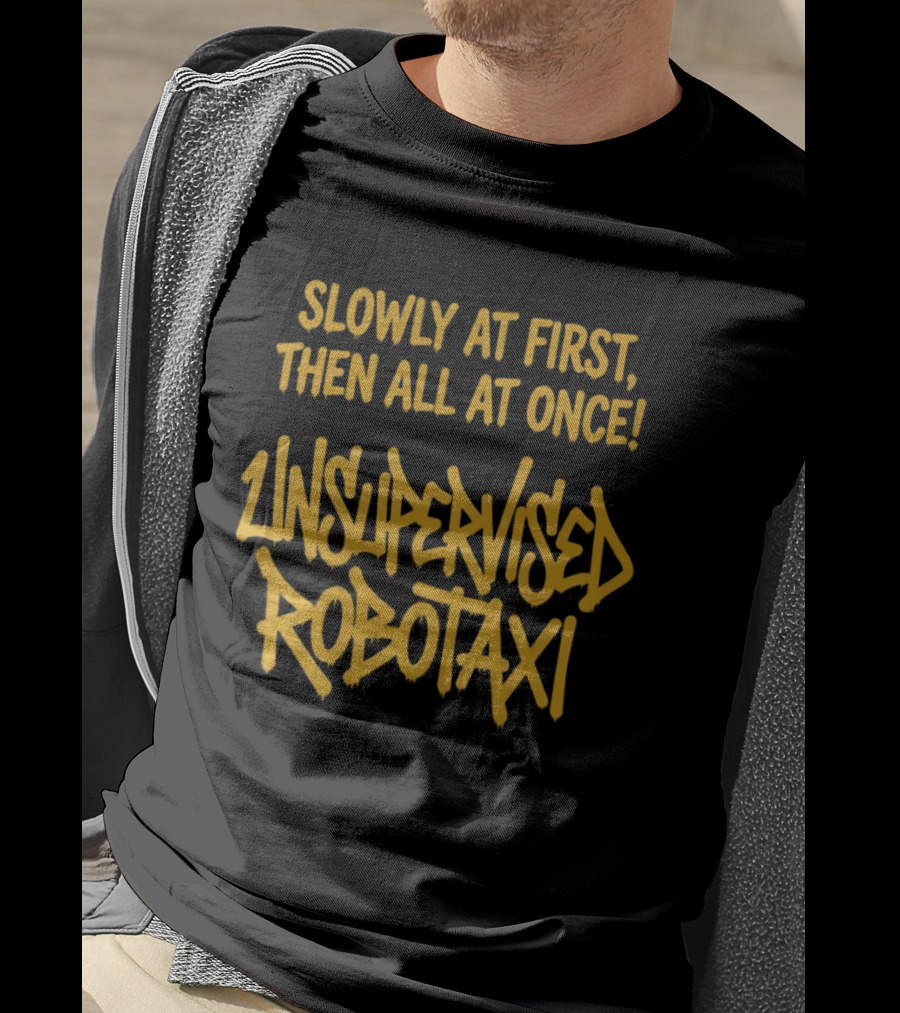 Slowly At First Then All At Once Unsupervised Robotaxi T-Shirt