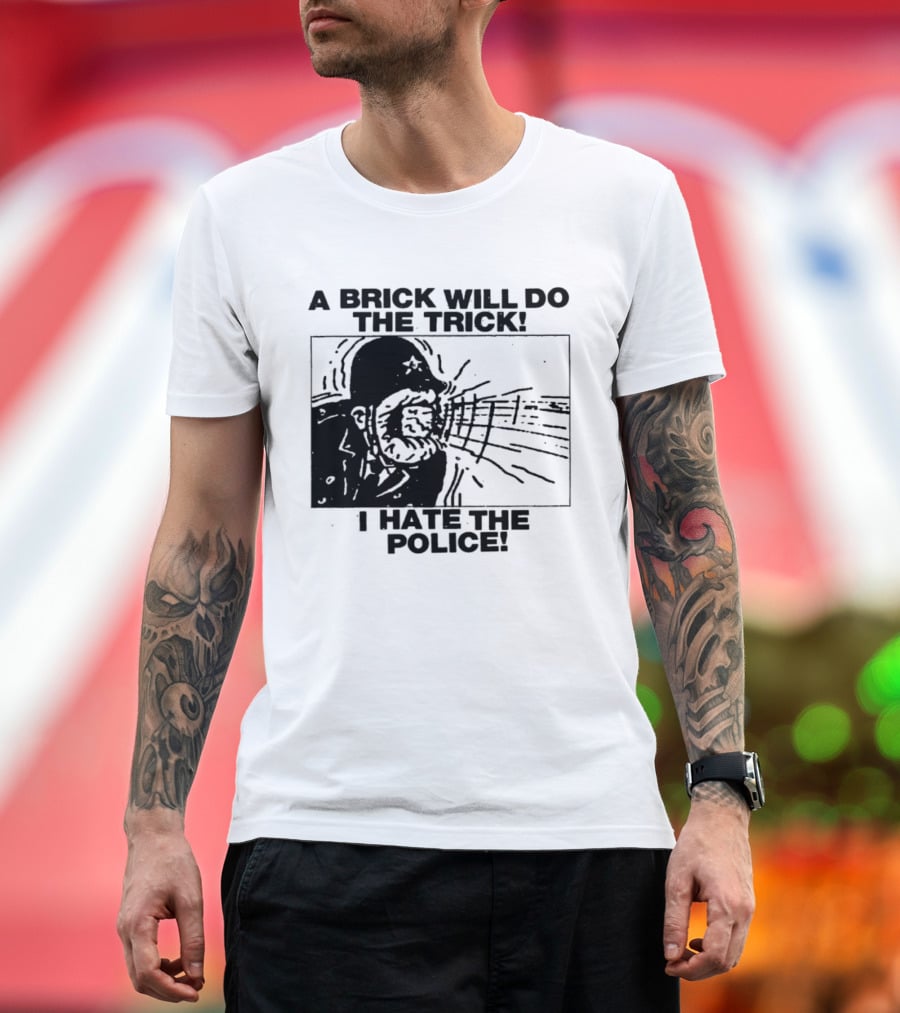 A Brick Will Do The Trick I Hate The Police Protest Message T-Shirt