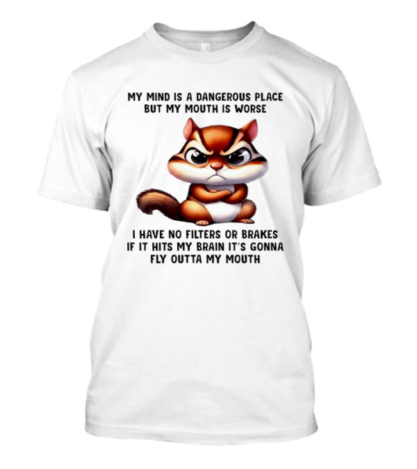 Angry Squirrel My Mind Is A Dangerous Place No Filters Or Brakes Fly Outta My Mouth T-Shirt