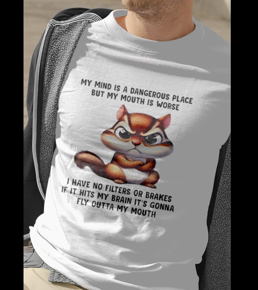 Angry Squirrel My Mind Is A Dangerous Place No Filters Or Brakes Fly Outta My Mouth T-Shirt