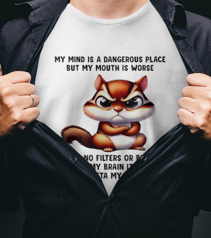 Angry Squirrel My Mind Is A Dangerous Place No Filters Or Brakes Fly Outta My Mouth T-Shirt