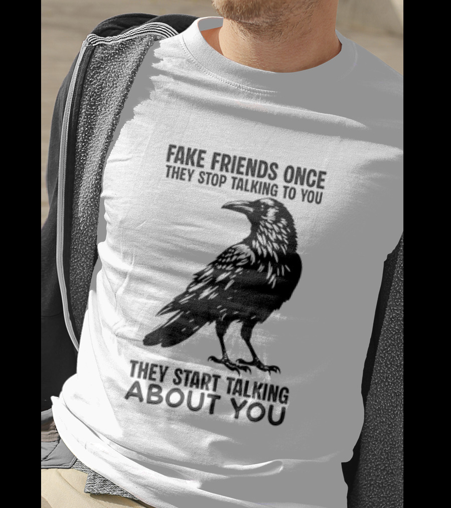Fake Friends Once They Stop Talking To You They Start Talking About You Raven T-Shirt