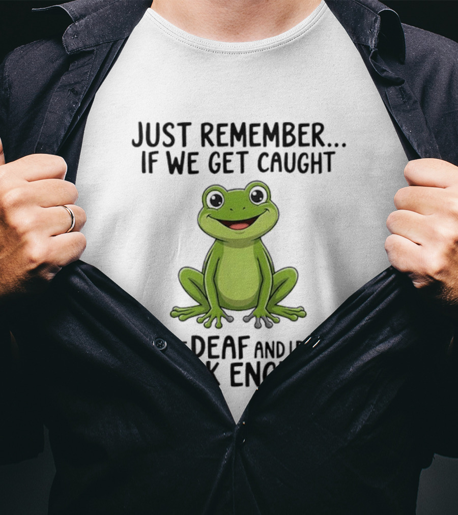 Just Remember If We Get Caught You're Deaf And I Don't Speak English Frog T-Shirt