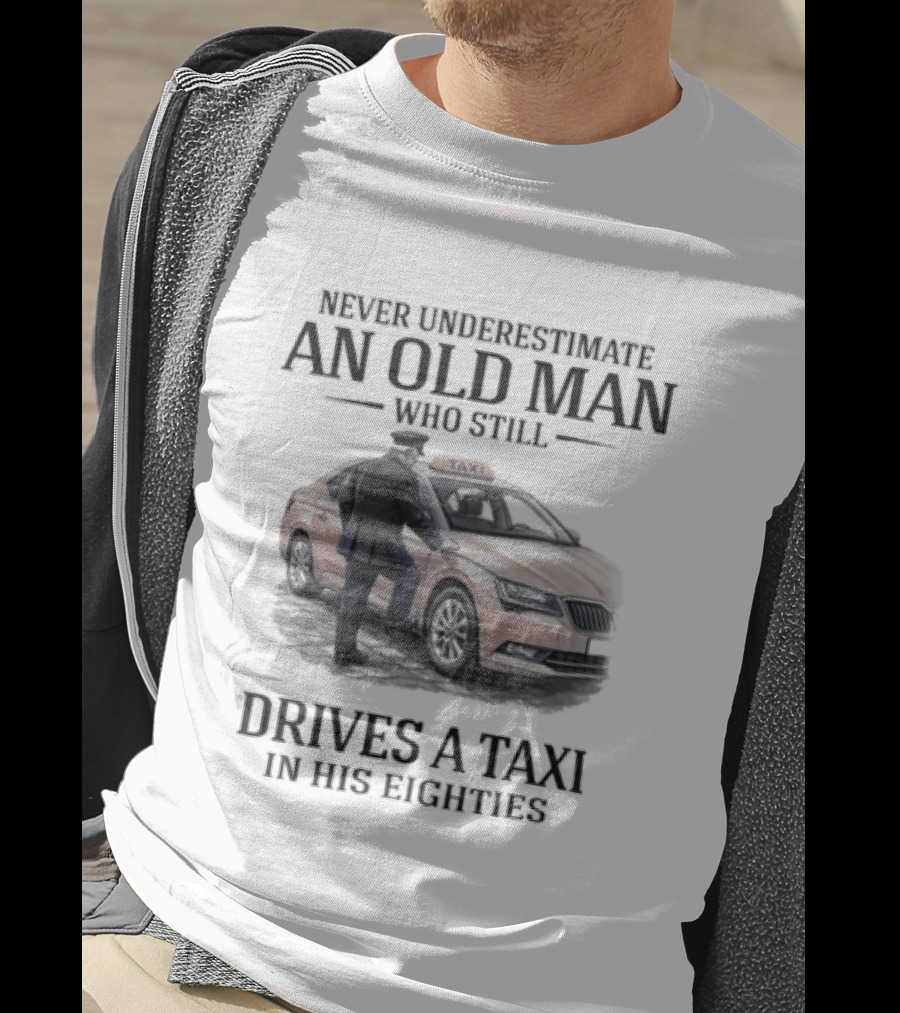 Never Underestimate An Old Man Who Drives A Taxi In His Eighties T-Shirt