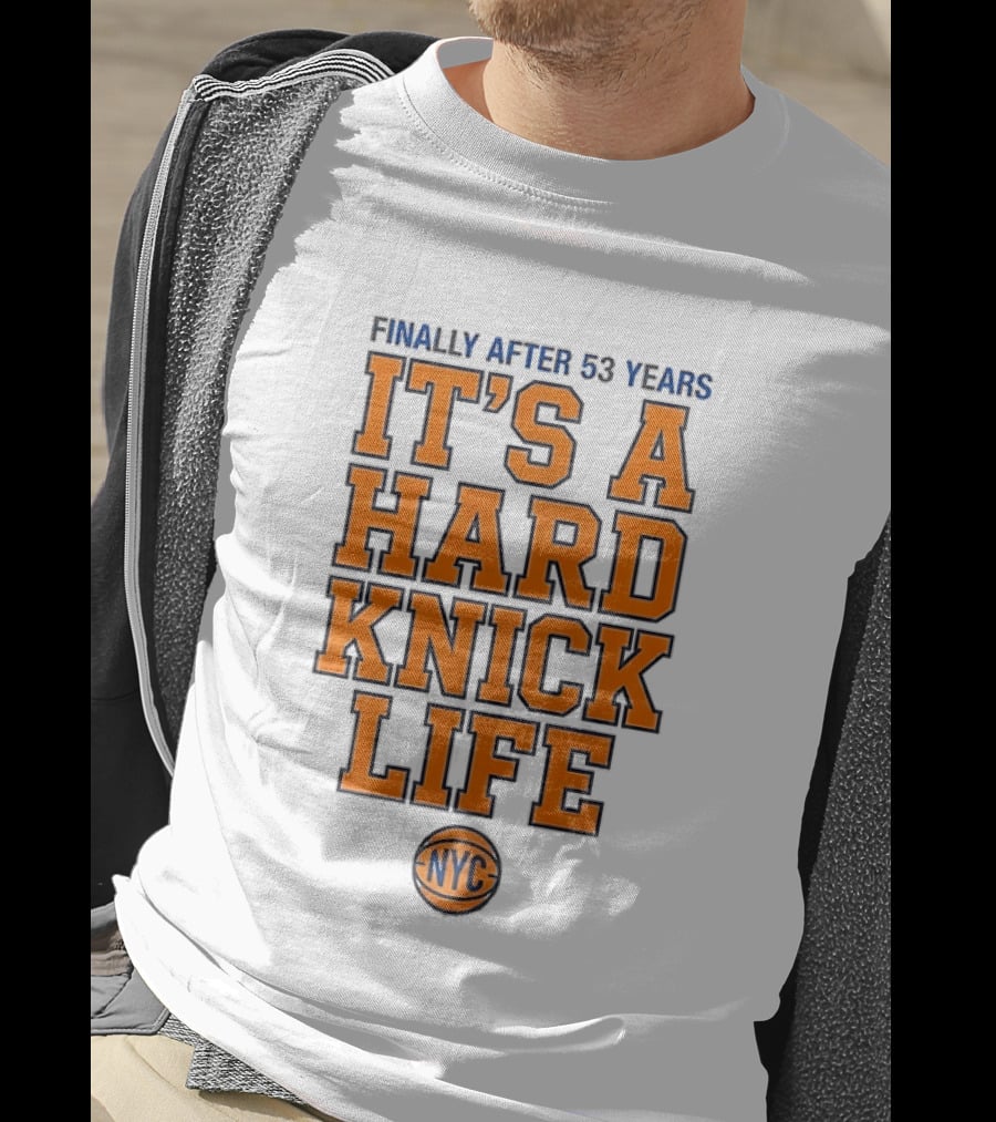 New York Knicks NBA Basketball Finally After 53 Years It's A Hard Knick Life NYC T-Shirt