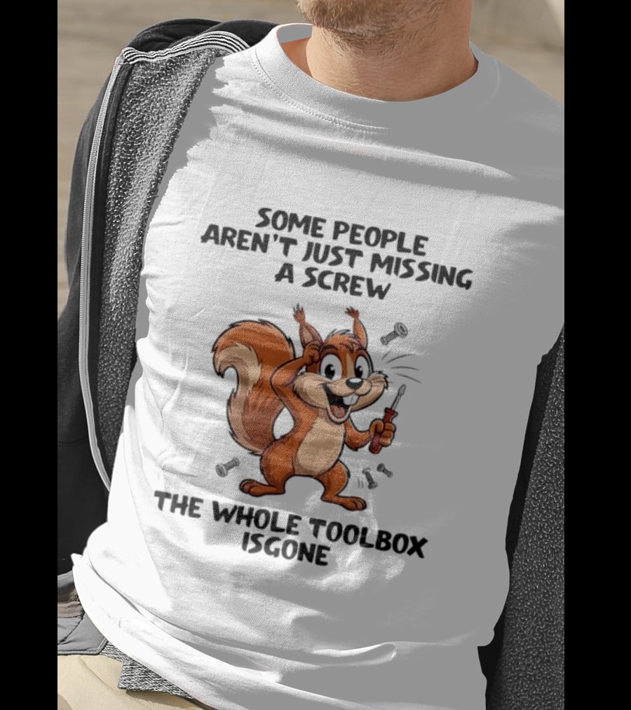 Squirrel Some People Aren't Just Missing A Screw The Whole Toolbox Is Gone T-Shirt