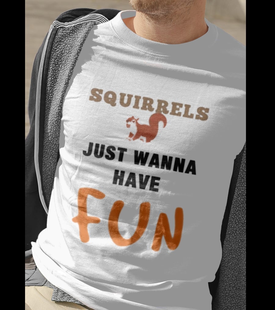 Squirrels Just Wanna Have Fun Squirrel Playful Humor T-Shirt