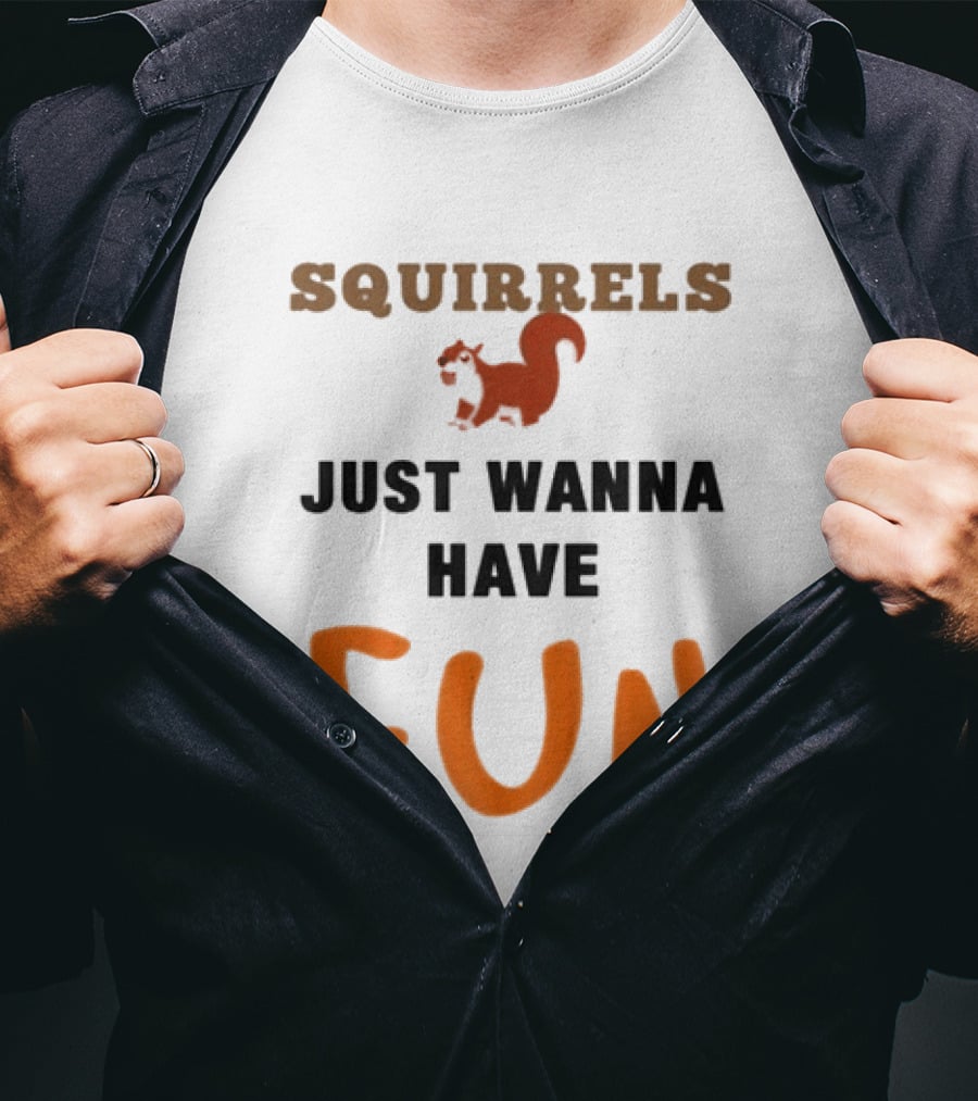 Squirrels Just Wanna Have Fun Squirrel Playful Humor T-Shirt
