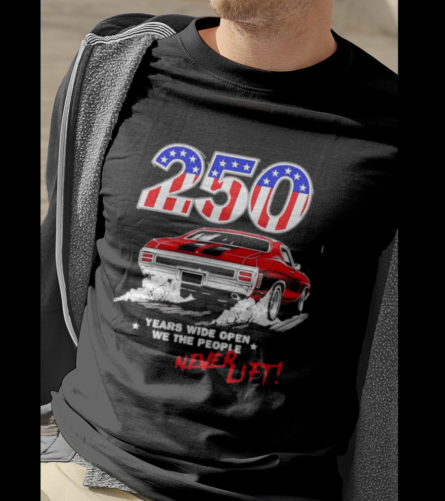 Patriotic Muscle Car 250 Years Wide Open We The People Never Lift T-Shirt