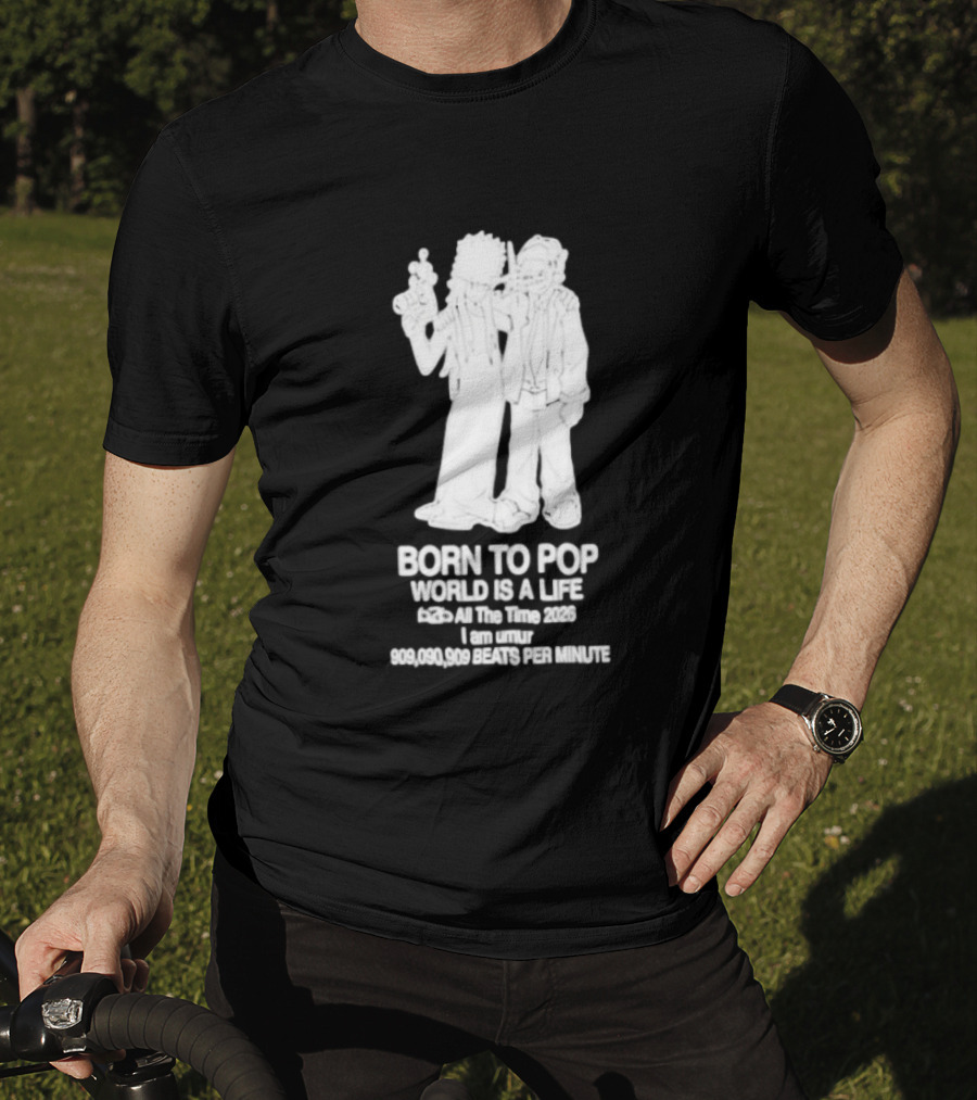 Born To Pop World Is A Life All The Time 2026 I Am Umur 909090909 Beats Per Minute T-Shirt