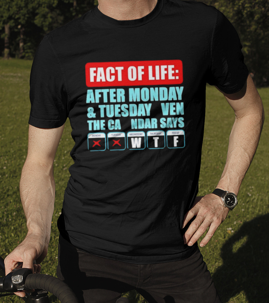 Fact Of Life After Monday And Tuesday Calendar Says WTF T-Shirt