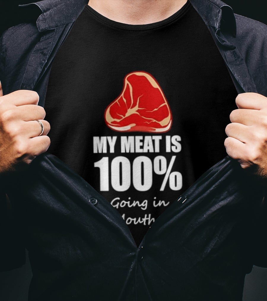 My Meat Is 100% Going In Your Mouth Today BBQ Steak Humor T-Shirt